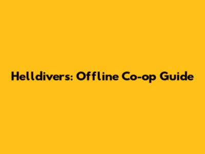 Helldivers: Offline Co-op Guide