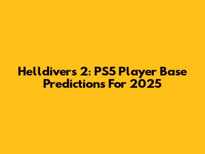 Helldivers 2: PS5 Player Base Predictions For 2025