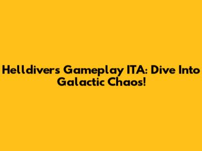 Helldivers Gameplay ITA: Dive Into Galactic Chaos!