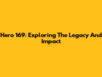 Hero 169: Exploring The Legacy And Impact