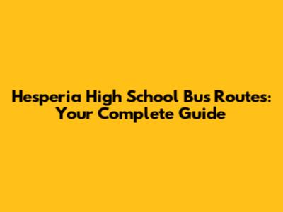 Hesperia High School Bus Routes: Your Complete Guide