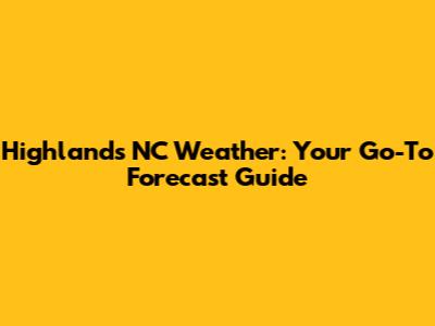 Highlands NC Weather: Your Go-To Forecast Guide