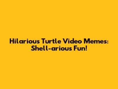 Hilarious Turtle Video Memes: Shell-arious Fun!