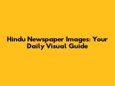 Hindu Newspaper Images: Your Daily Visual Guide