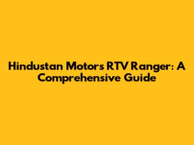 Hindustan Motors RTV Ranger: A Comprehensive Guide