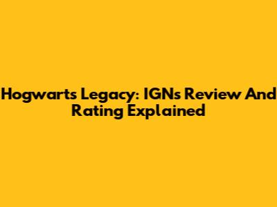 Hogwarts Legacy: IGN's Review And Rating Explained
