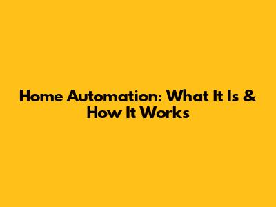 Home Automation: What It Is & How It Works