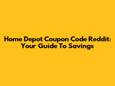 Home Depot Coupon Code Reddit: Your Guide To Savings