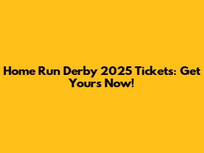 Home Run Derby 2025 Tickets: Get Yours Now!