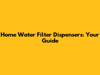 Home Water Filter Dispensers: Your Guide