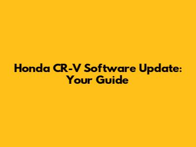Honda CR-V Software Update: Your Guide