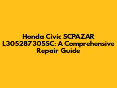 Honda Civic SCPAZAR L305287305SC: A Comprehensive Repair Guide
