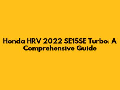 Honda HRV 2022 SE15SE Turbo: A Comprehensive Guide