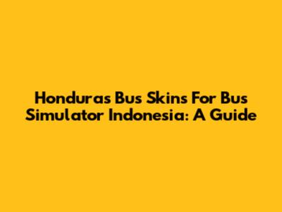 Honduras Bus Skins For Bus Simulator Indonesia: A Guide
