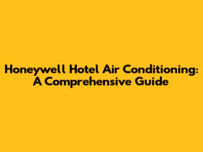 Honeywell Hotel Air Conditioning: A Comprehensive Guide