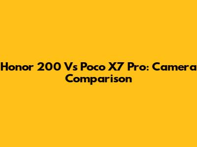 Honor 200 Vs Poco X7 Pro: Camera Comparison