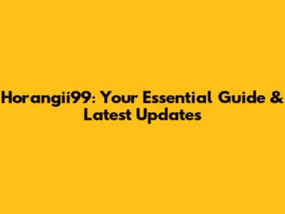 Horangii99: Your Essential Guide & Latest Updates