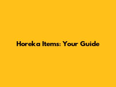 Horeka Items: Your Guide