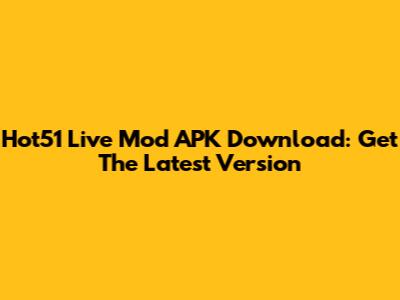 Hot51 Live Mod APK Download: Get The Latest Version