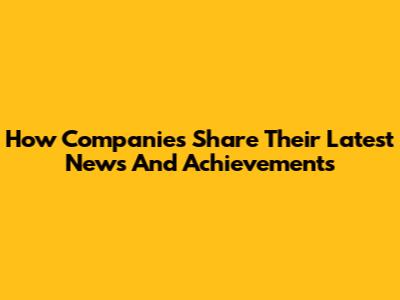 How Companies Share Their Latest News And Achievements