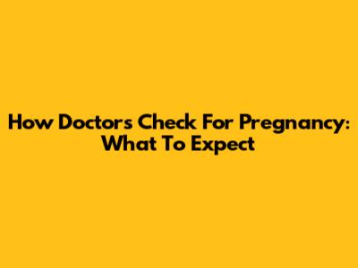 How Doctors Check For Pregnancy: What To Expect