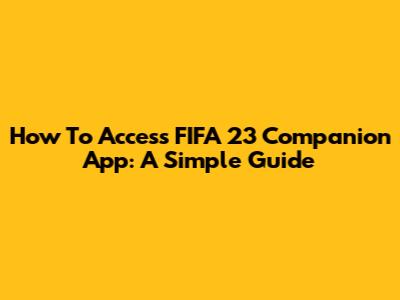 How To Access FIFA 23 Companion App: A Simple Guide