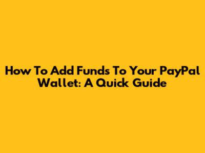 How To Add Funds To Your PayPal Wallet: A Quick Guide