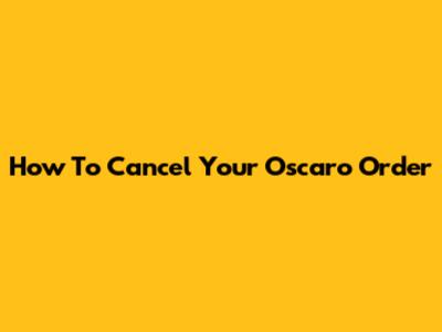 How To Cancel Your Oscaro Order