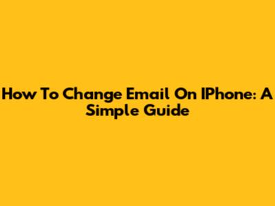 How To Change Email On IPhone: A Simple Guide