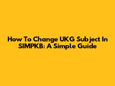 How To Change UKG Subject In SIMPKB: A Simple Guide
