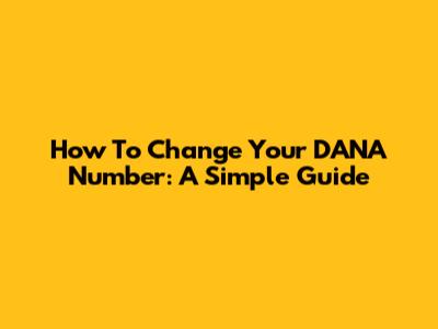 How To Change Your DANA Number: A Simple Guide