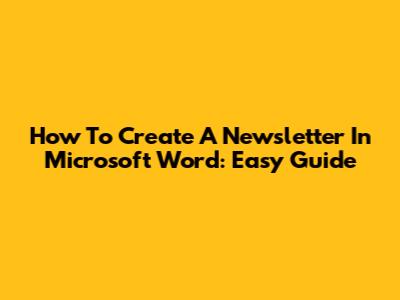 How To Create A Newsletter In Microsoft Word: Easy Guide