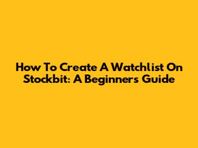How To Create A Watchlist On Stockbit: A Beginner's Guide