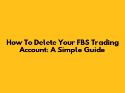 How To Delete Your FBS Trading Account: A Simple Guide