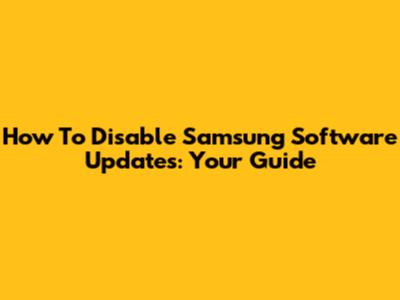 How To Disable Samsung Software Updates: Your Guide