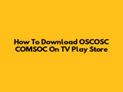 How To Download OSCOSC COMSOC On TV Play Store