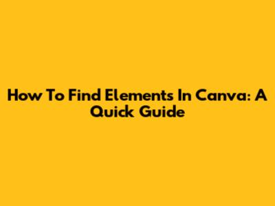 How To Find Elements In Canva: A Quick Guide