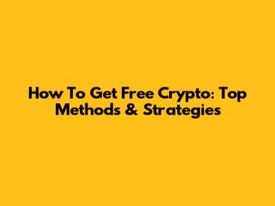 How To Get Free Crypto: Top Methods & Strategies