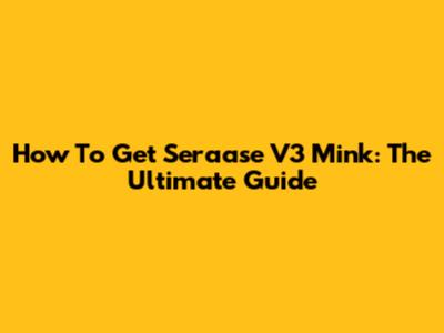 How To Get Seraase V3 Mink: The Ultimate Guide