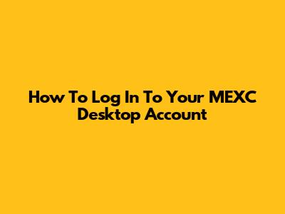 How To Log In To Your MEXC Desktop Account