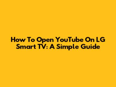 How To Open YouTube On LG Smart TV: A Simple Guide