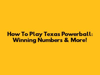 How To Play Texas Powerball: Winning Numbers & More!