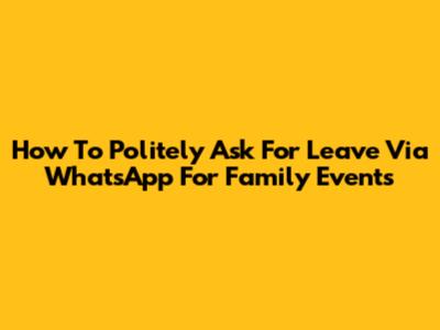 How To Politely Ask For Leave Via WhatsApp For Family Events