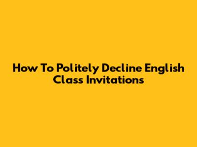 How To Politely Decline English Class Invitations