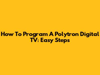 How To Program A Polytron Digital TV: Easy Steps