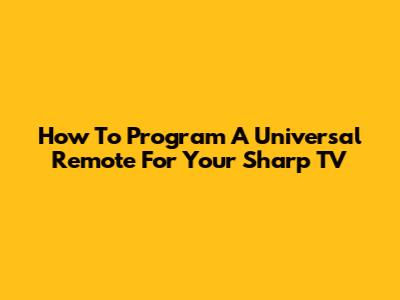 How To Program A Universal Remote For Your Sharp TV