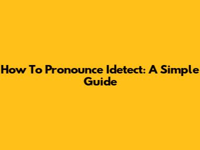 How To Pronounce Idetect: A Simple Guide