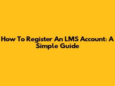 How To Register An LMS Account: A Simple Guide