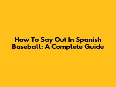 How To Say 'Out' In Spanish Baseball: A Complete Guide