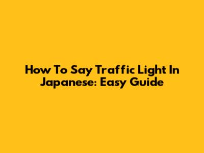 How To Say 'Traffic Light' In Japanese: Easy Guide